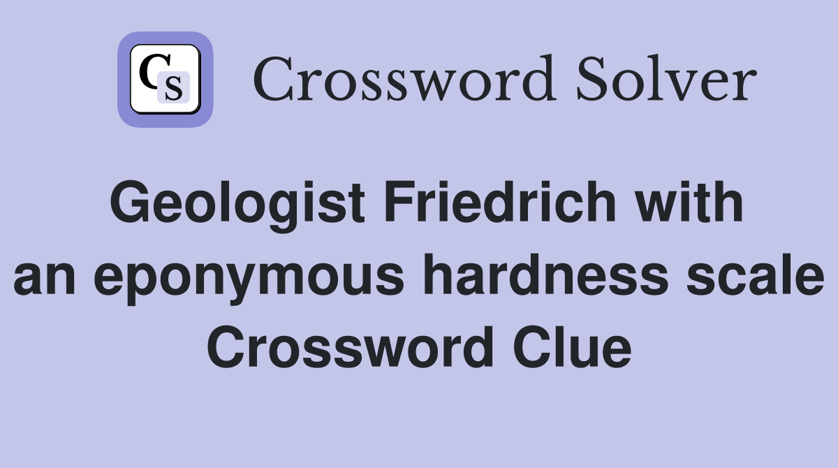 Geologist Friedrich with an eponymous hardness scale Crossword Clue Answers Crossword Solver